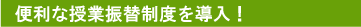 便利な授業振替制度を導入!